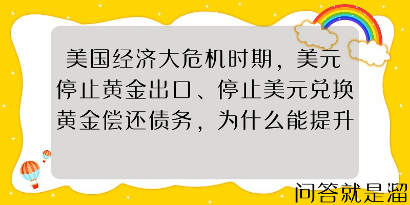 美国经济大危机时期，美元停止黄金出口、停止美元兑换黄金偿还债务，为什么能提升美国的外贸竞争力？