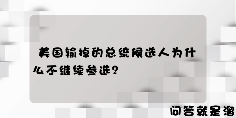 美国输掉的总统候选人为什么不继续参选？