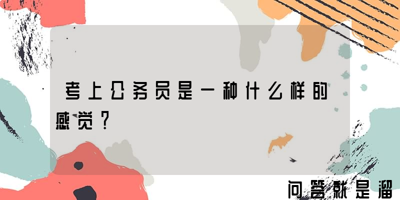 考上公务员是一种什么样的感觉？