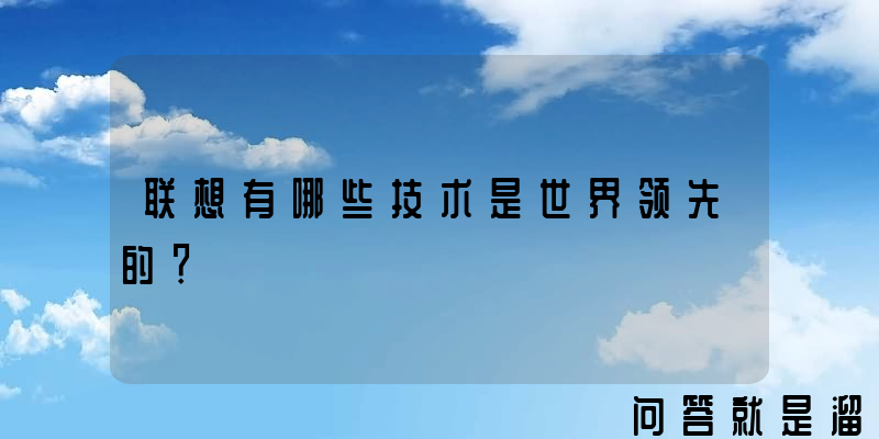 联想有哪些技术是世界领先的？