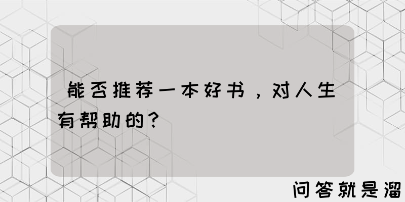 能否推荐一本好书，对人生有帮助的？