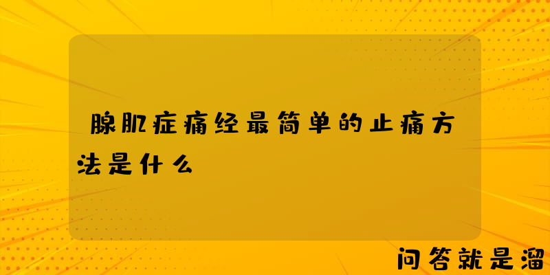 腺肌症痛经最简单的止痛方法是什么？