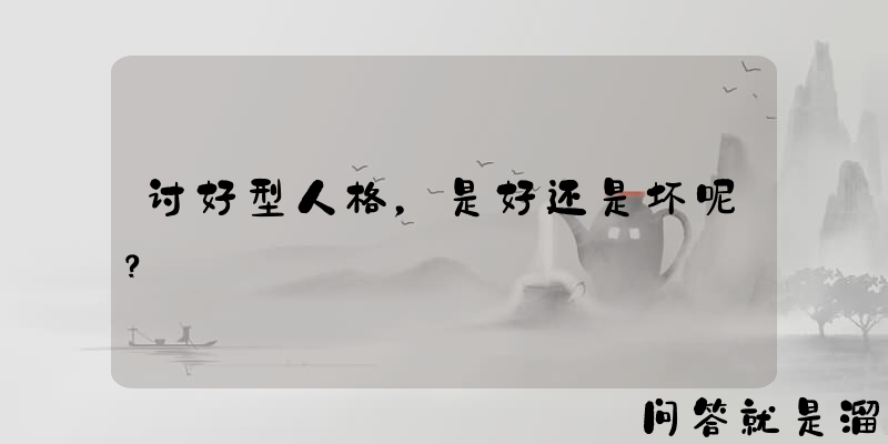 讨好型人格，是好还是坏呢？