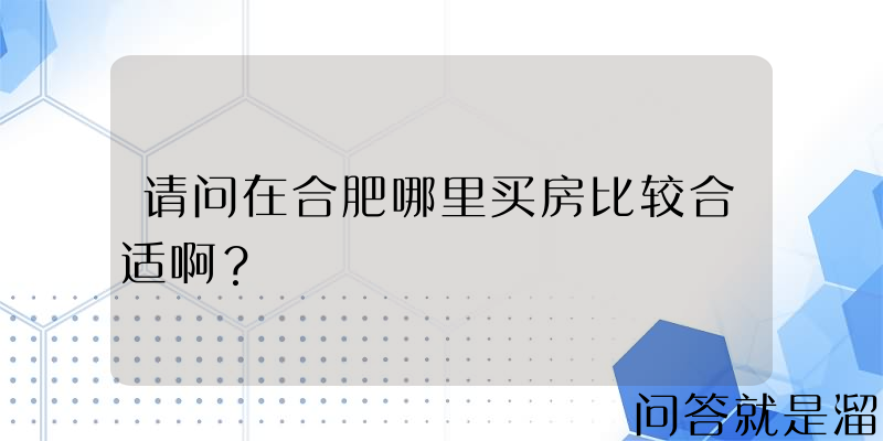 请问在合肥哪里买房比较合适啊？