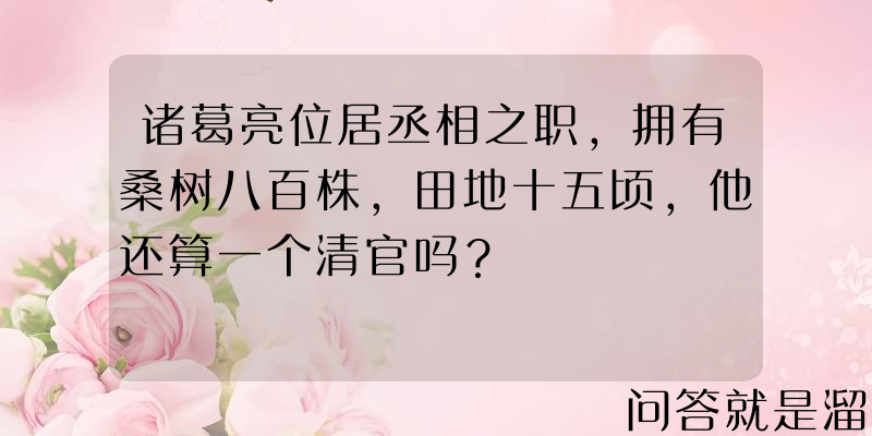 诸葛亮位居丞相之职，拥有桑树八百株，田地十五顷，他还算一个清官吗？