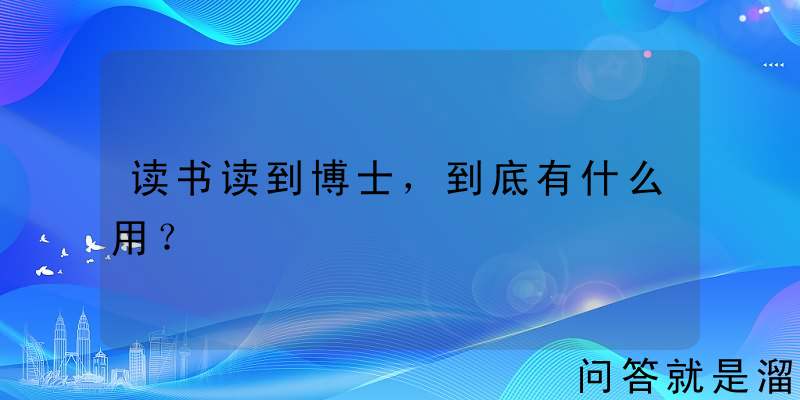 读书读到博士，到底有什么用？