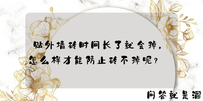 贴外墙砖时间长了就会掉，怎么样才能防止砖不掉呢？