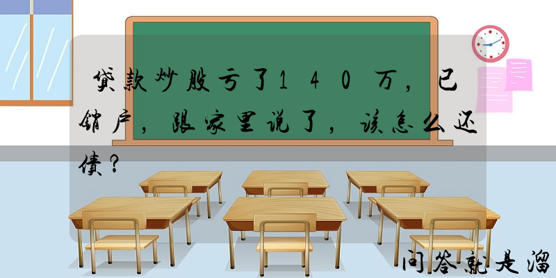 贷款炒股亏了140万，已销户，跟家里说了，该怎么还债？