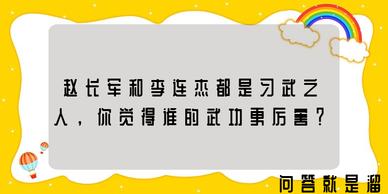 赵长军和李连杰都是习武之人，你觉得谁的武功更厉害？