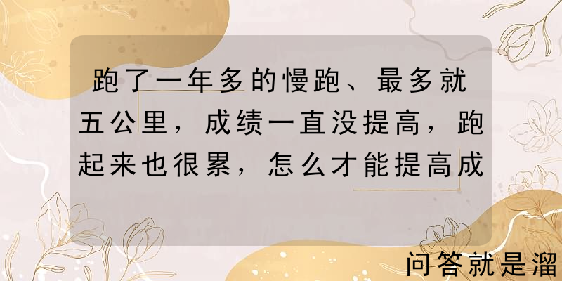 跑了一年多的慢跑、最多就五公里，成绩一直没提高，跑起来也很累，怎么才能提高成绩？