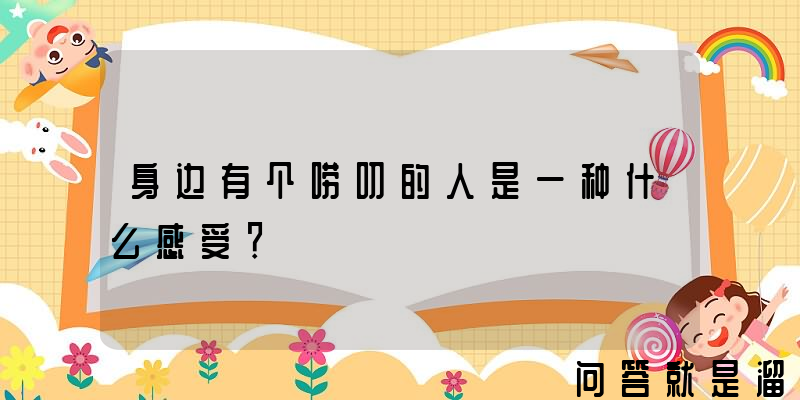 身边有个唠叨的人是一种什么感受？