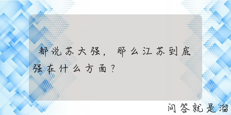 都说苏大强，那么江苏到底强在什么方面？