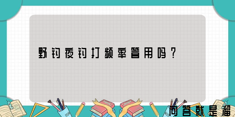 野钓夜钓打频率管用吗？