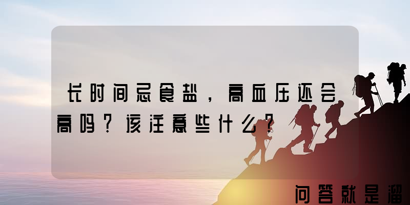 长时间忌食盐，高血压还会高吗？该注意些什么？