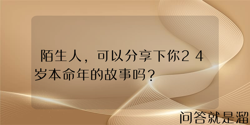 陌生人，可以分享下你24岁本命年的故事吗？